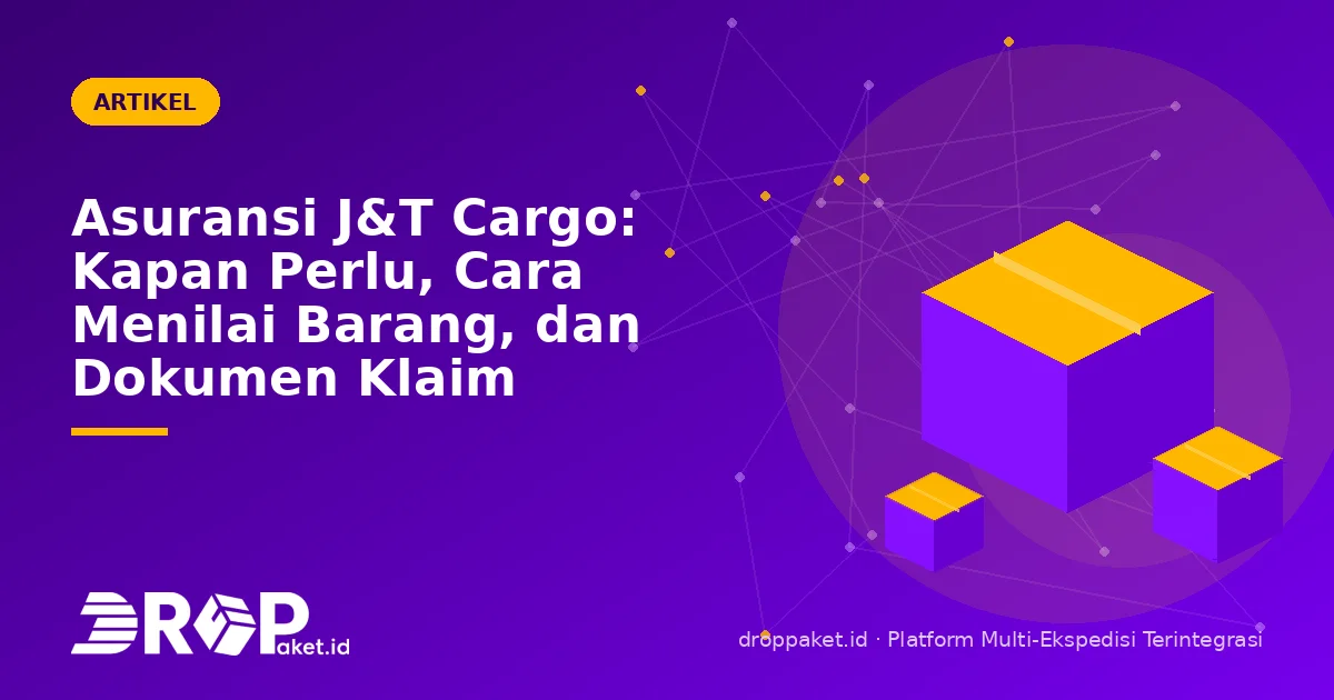 Asuransi J&T Cargo: Kapan Perlu, Cara Menilai Barang, dan Dokumen Klaim