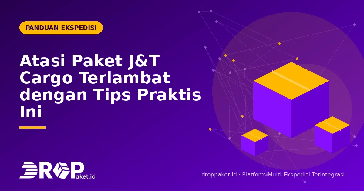Atasi Paket J&T Cargo Terlambat dengan Tips Praktis Ini