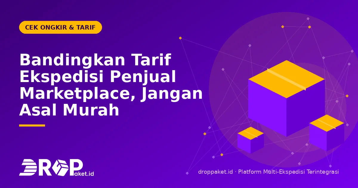 Bandingkan Tarif Ekspedisi Penjual Marketplace, Jangan Asal Murah
