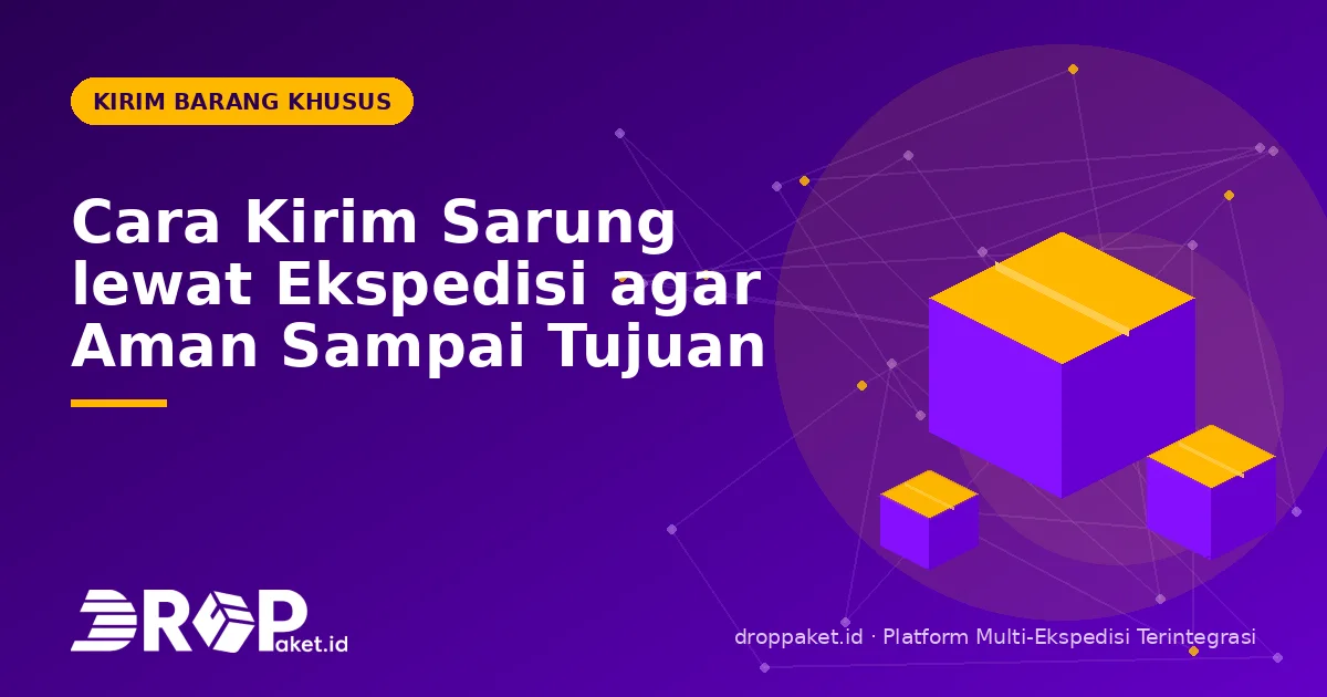 Cara Kirim Sarung lewat Ekspedisi agar Aman Sampai Tujuan