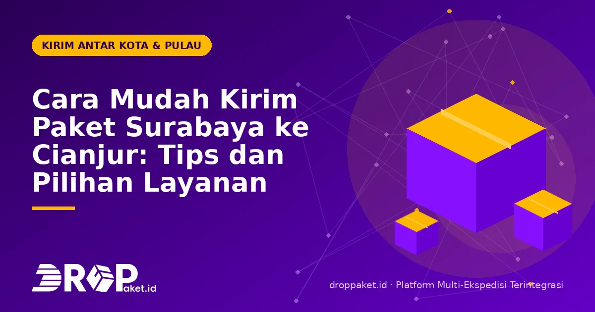 Cara Mudah Kirim Paket Surabaya ke Cianjur: Tips dan Pilihan Layanan
