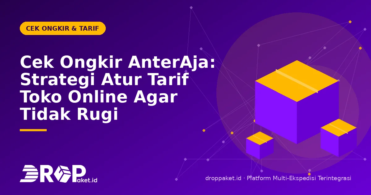 Cek Ongkir AnterAja: Strategi Atur Tarif Toko Online Agar Tidak Rugi