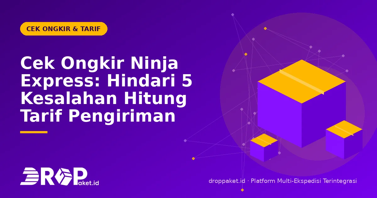 Cek Ongkir Ninja Express: Hindari 5 Kesalahan Hitung Tarif Pengiriman