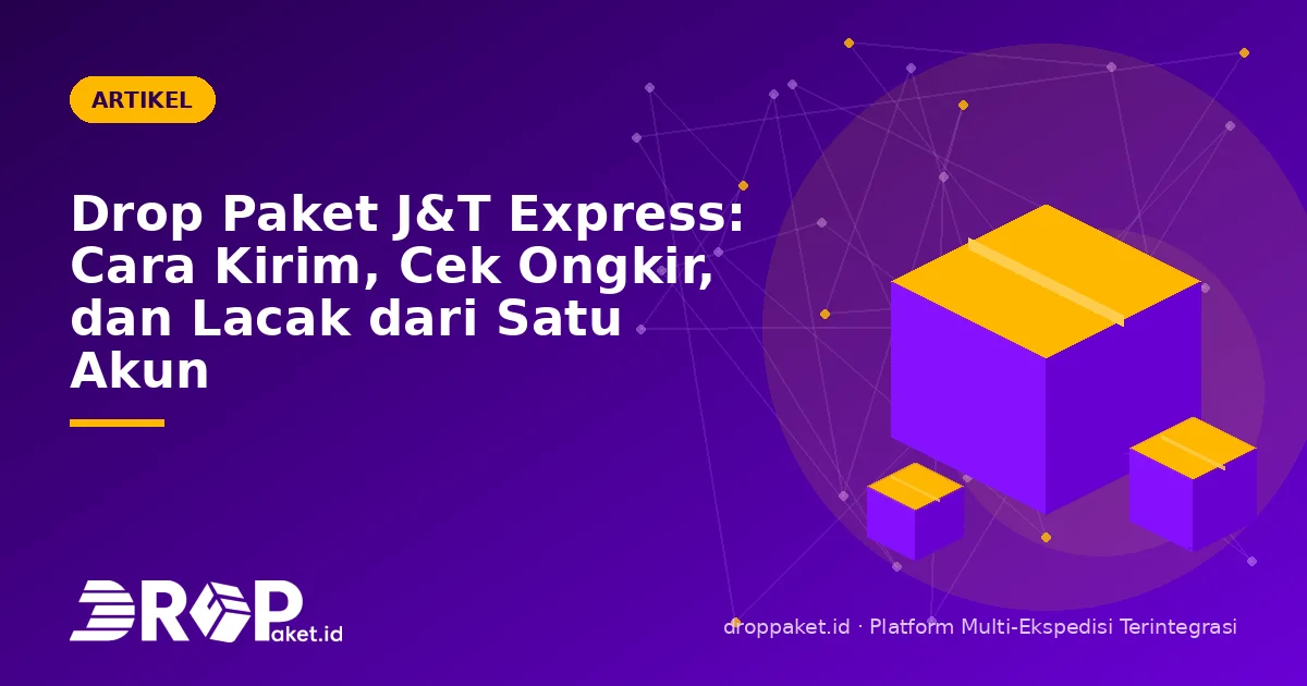 Drop Paket J&T Express: Cara Kirim, Cek Ongkir, dan Lacak dari Satu Akun