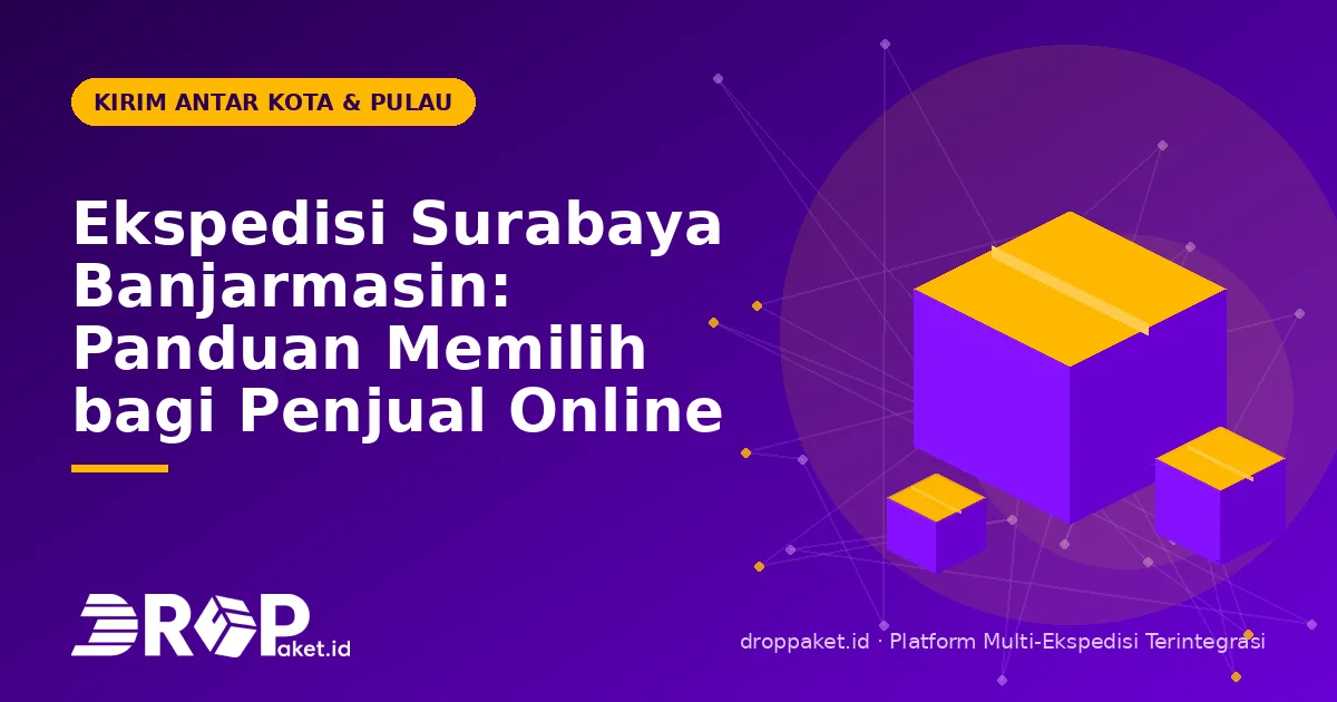 Ekspedisi Surabaya Banjarmasin: Panduan Memilih bagi Penjual Online