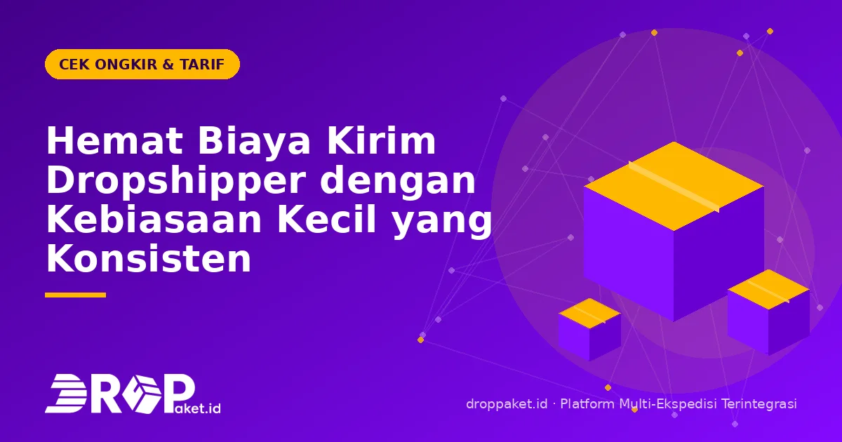 Hemat Biaya Kirim Dropshipper dengan Kebiasaan Kecil yang Konsisten