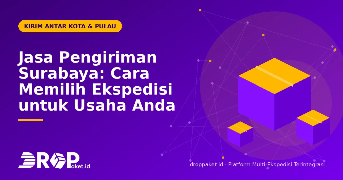Jasa Pengiriman Surabaya: Cara Memilih Ekspedisi untuk Usaha Anda
