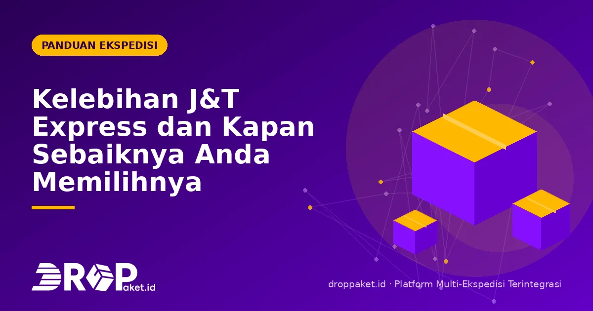 Kelebihan J&T Express dan Kapan Sebaiknya Anda Memilihnya