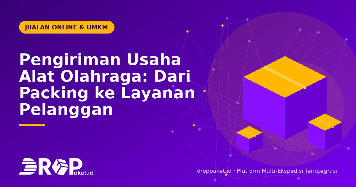 Pengiriman Usaha Alat Olahraga: Dari Packing ke Layanan Pelanggan