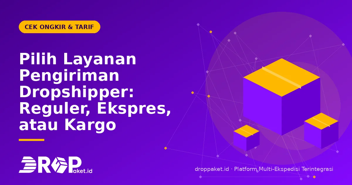 Pilih Layanan Pengiriman Dropshipper: Reguler, Ekspres, atau Kargo