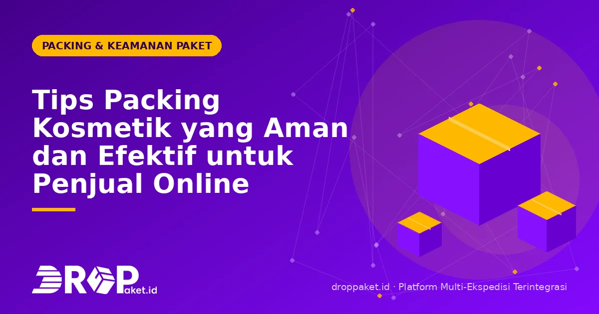 Tips Packing Kosmetik yang Aman dan Efektif untuk Penjual Online
